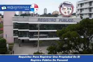 Requisitos Para Registrar Una Propiedad En El Registro Público De Panamá